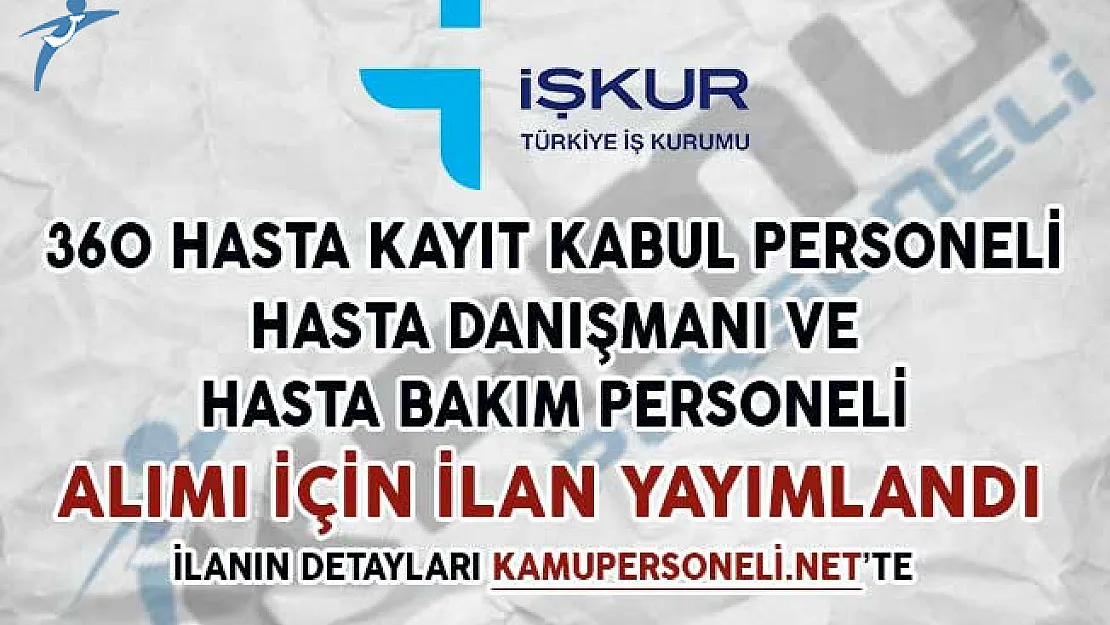 360 Hasta Kayıt Kabul Personeli, Hasta Danışmanı ve Hasta Bakım Elemanı Alım İlanı Yayımlandı