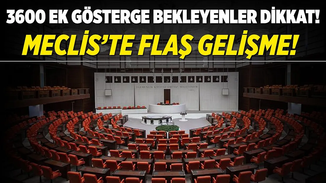 3600 Ek Gösterge bekleyenler dikkat! Meclis'te flaş gelişme!