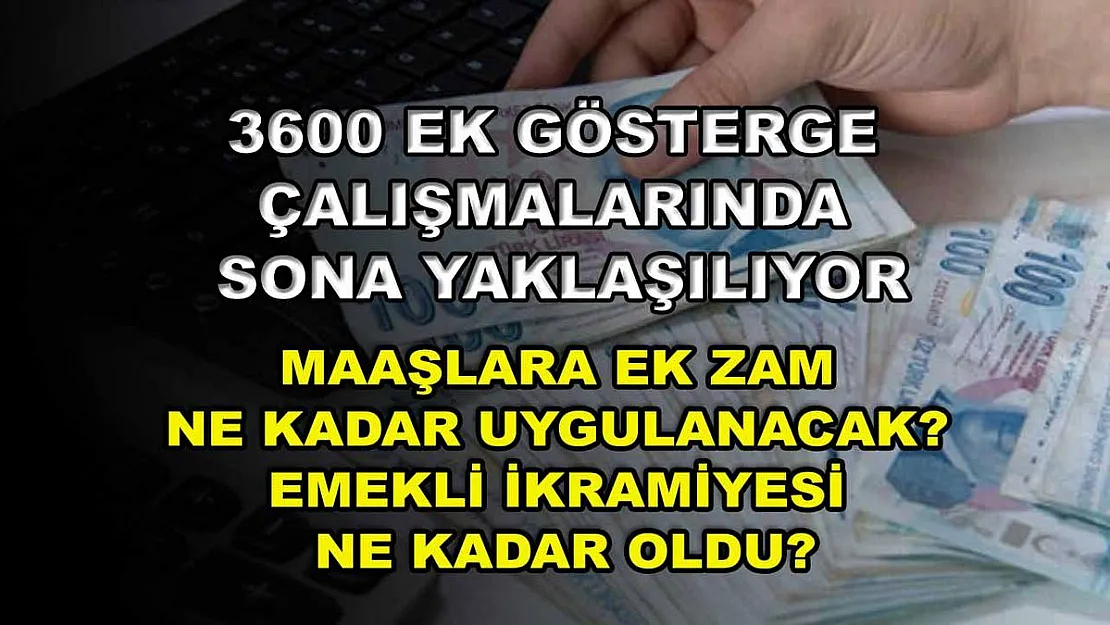 3600 ek gösterge çalışmalarında sona yaklaşılıyor: Maaşlara ek zam ne kadar uygulanacak? Emekli ikramiyesi ne kadar oldu?