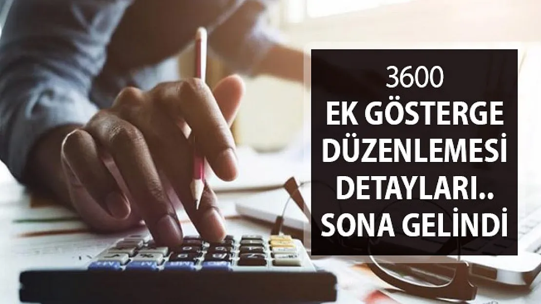 3600 Ek Gösterge Düzenlemesinde Sona Gelindi