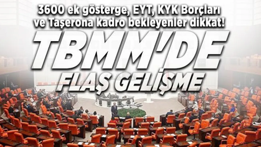 3600 ek gösterge, EYT, KYK Borçları ve Taşerona kadro bekleyenler dikkat! TBMM'de flaş gelişme