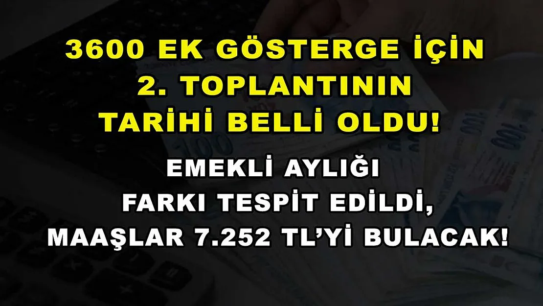 3600 ek gösterge için 2. toplantının tarihi belli oldu! Emekli aylığı farkı tespit edildi, maaşlar 7.252 TL'yi bulacak!