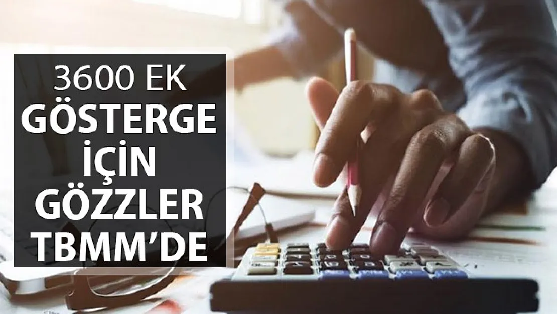 3600 Ek Gösterge için Gözler TBMM'de