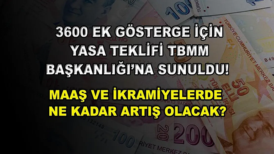 3600 ek gösterge için yasa teklifi TBMM Başkanlığı'na sunuldu! Maaş ve ikramiyelerde ne kadar artış olacak?