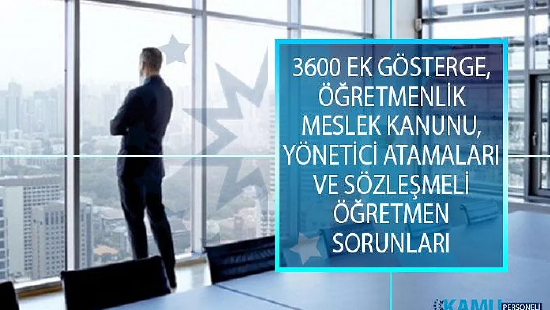 3600 Ek Gösterge, Öğretmenlik Meslek Kanunu, Yönetici Atamaları ve Sözleşmeli Öğretmen Sorunları