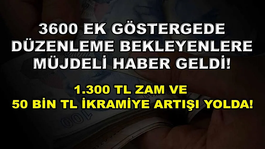 3600 ek göstergede düzenleme bekleyenlere müjdeli haber geldi! 1.300 TL zam ve 50 bin TL ikramiye artışı yolda!
