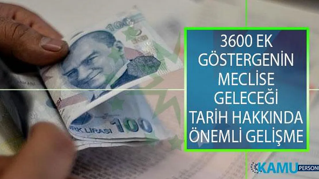 3600 Ek Göstergede Son Dakika Gelişmeleri! 3600 Ek Göstergenin Meclise Geleceği Tarih Hakkında Önemli Gelişme