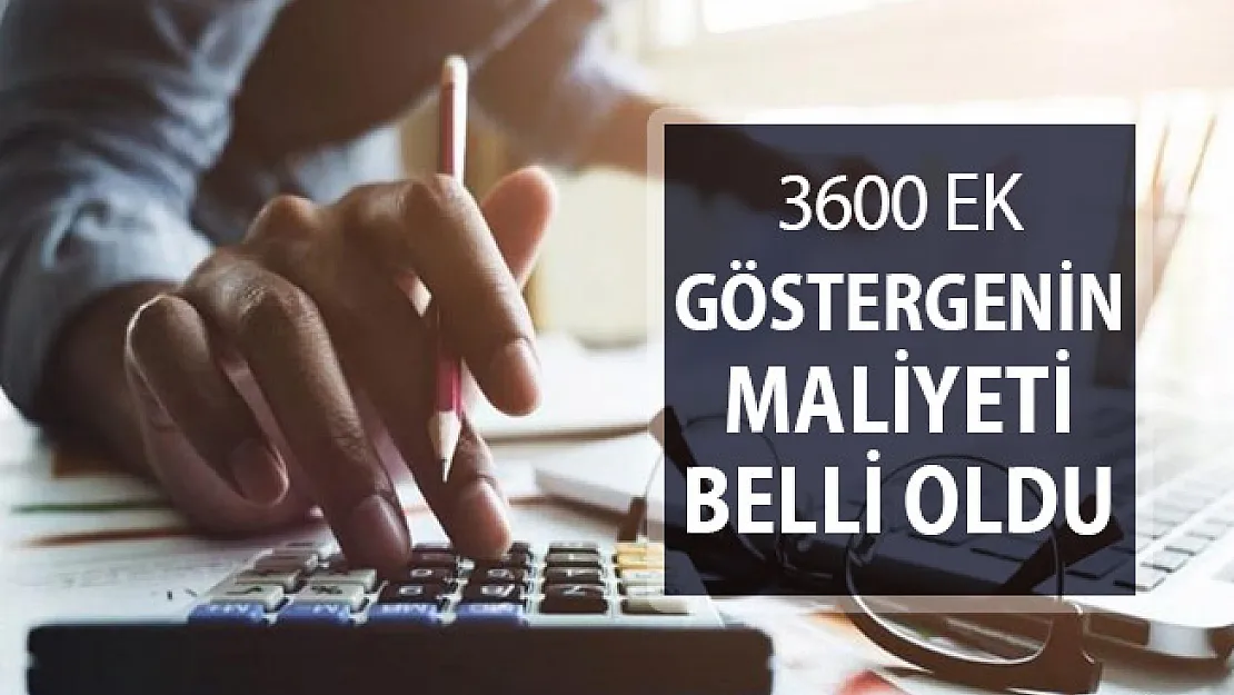 3600 Ek Göstergenin Maliyeti Belli Oldu