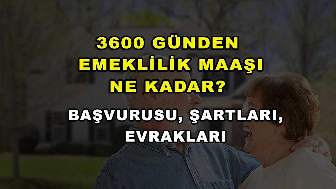 3600 Günden Emeklilik Maaşı Ne Kadar? Başvurusu, Şartları, Evrakları