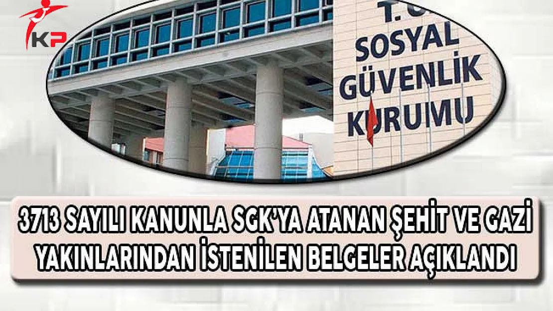 3713 Sayılı Kanunla SGK'ya Atanan Şehit ve Gazi Yakınlarında İstenilen Belgeler Açıklandı