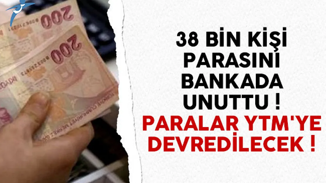 38 bin kişi parasını bankada unuttu ! Paralar YTM'ye devredilecek