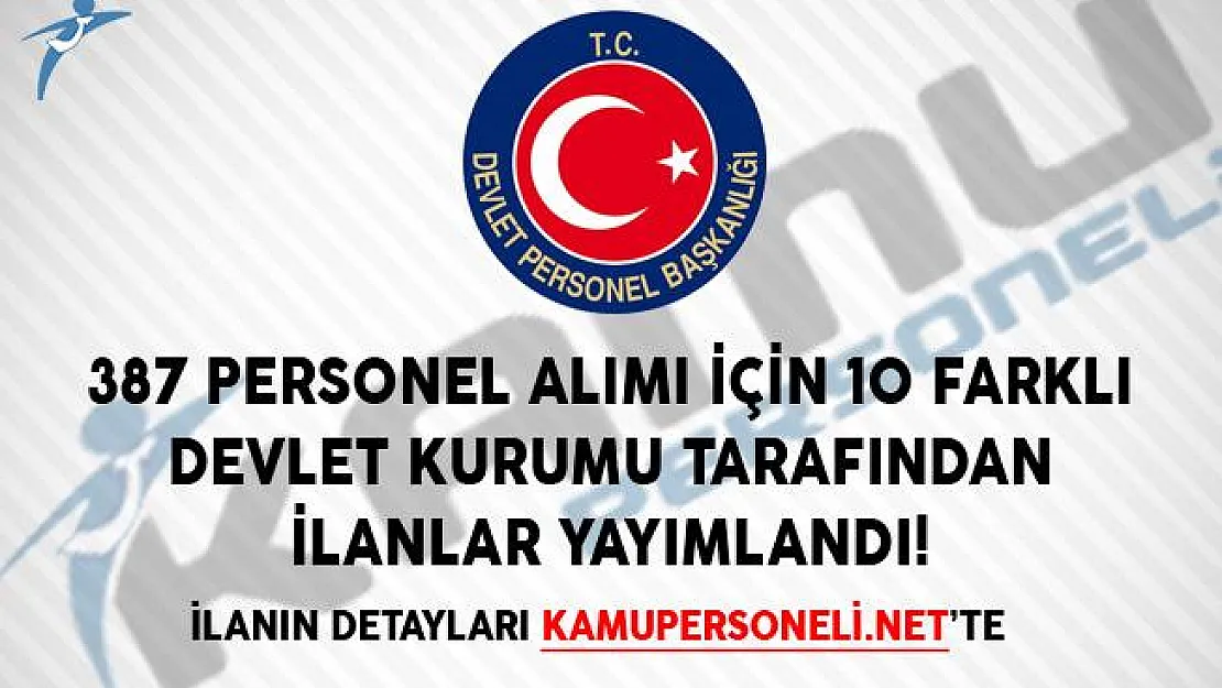 387 Personel Alımı İçin 10 Farklı Devlet Kurumu Tarafından İlanlar Yayımlandı!