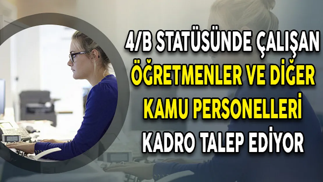 4/B Statüsünde Çalışan Öğretmenler ve Diğer Kamu Personelleri Kadro Talep Ediyor