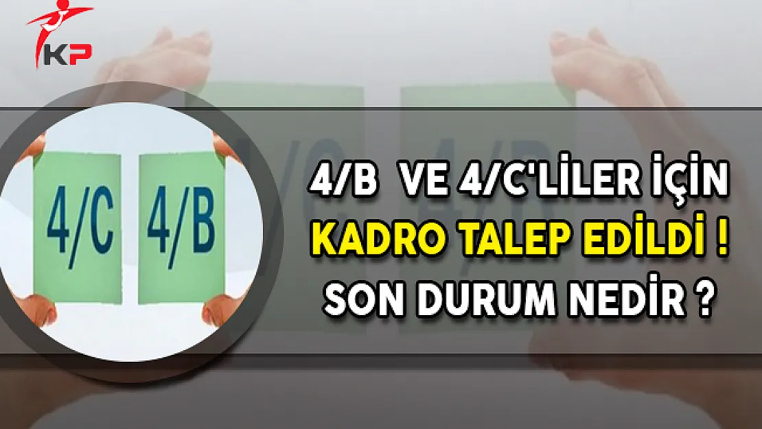 4/B  ve 4/C'liler İçin Kadro Talep Edildi ! Son Durum Nedir ?