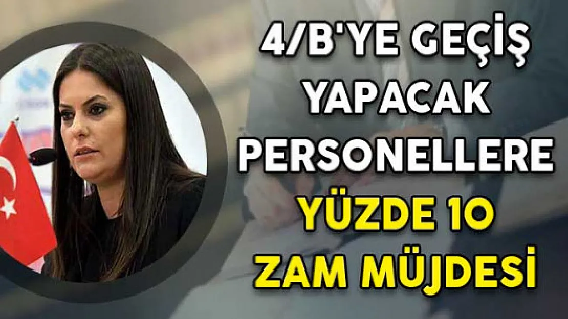 4/B'ye Geçiş Yapacak Personellere Yüzde 10 Zam Müjdesi