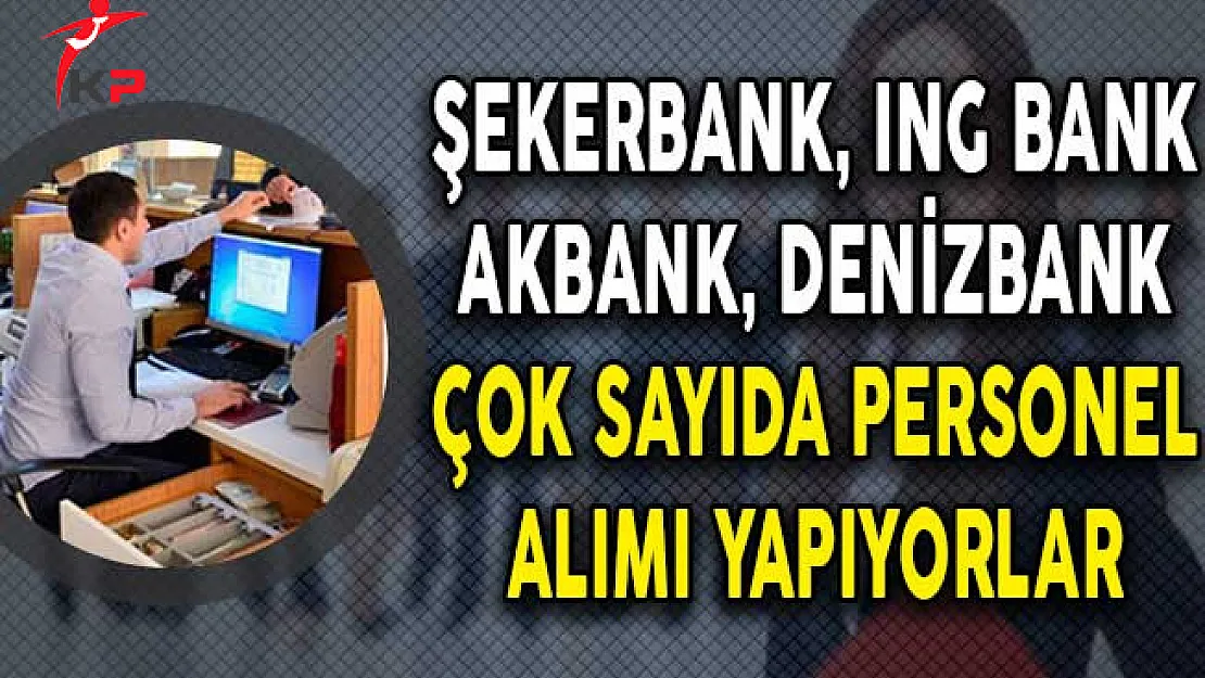 4 Farklı Banka Çeşitli Kadrolarda Yüzlerce Personel Alımı Yapıyor!