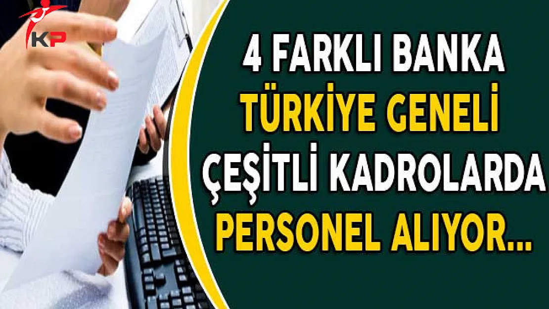 4 Farklı Banka Türkiye Geneli Yüzlerce Personel Alıyor