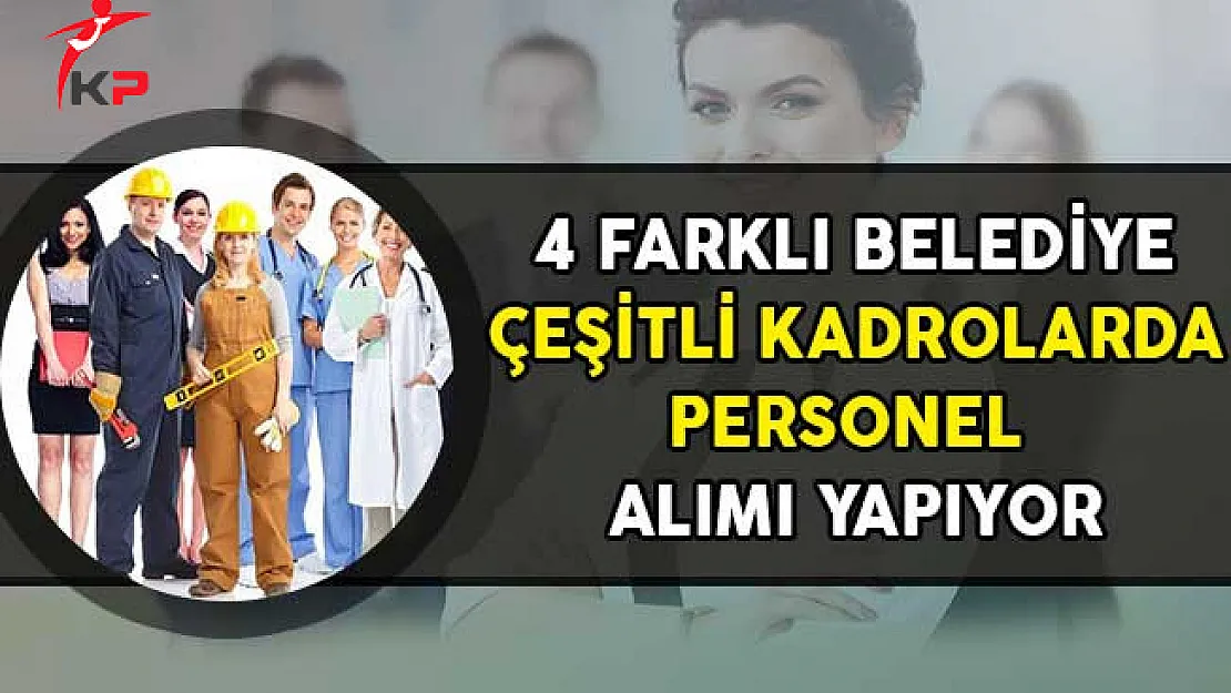 4 Farklı Belediye Çeşitli Kadrolarda Personel Alımı Yapıyor!