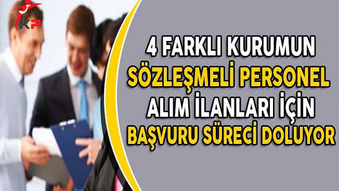 4 Farklı Kurumun Sözleşmeli Personel Alım İlanları İçin Başvuru Süreci Doluyor