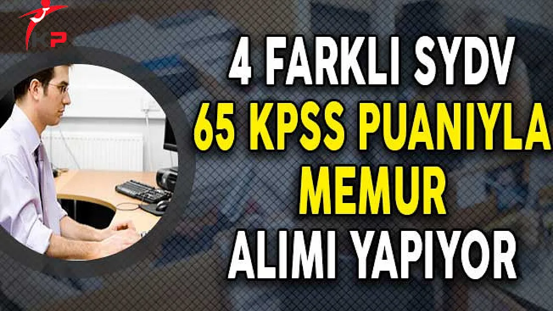 4 Farklı SYDV 65 KPSS Puanıyla Memur Alımı Yapıyor!