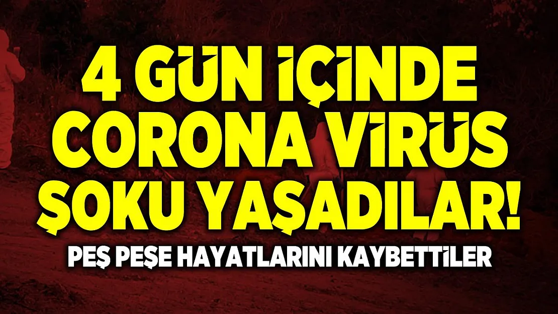 4 gün içinde corona virüs şoku yaşadılar! Peş peşe hayatlarını kaybettiler