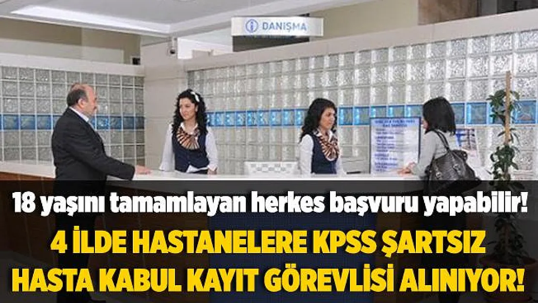 4 ilde hastanelere KPSS şartsız Hasta Kabul Kayıt Görevlisi alınıyor!  18 yaşını tamamlayan herkes başvurabilir!