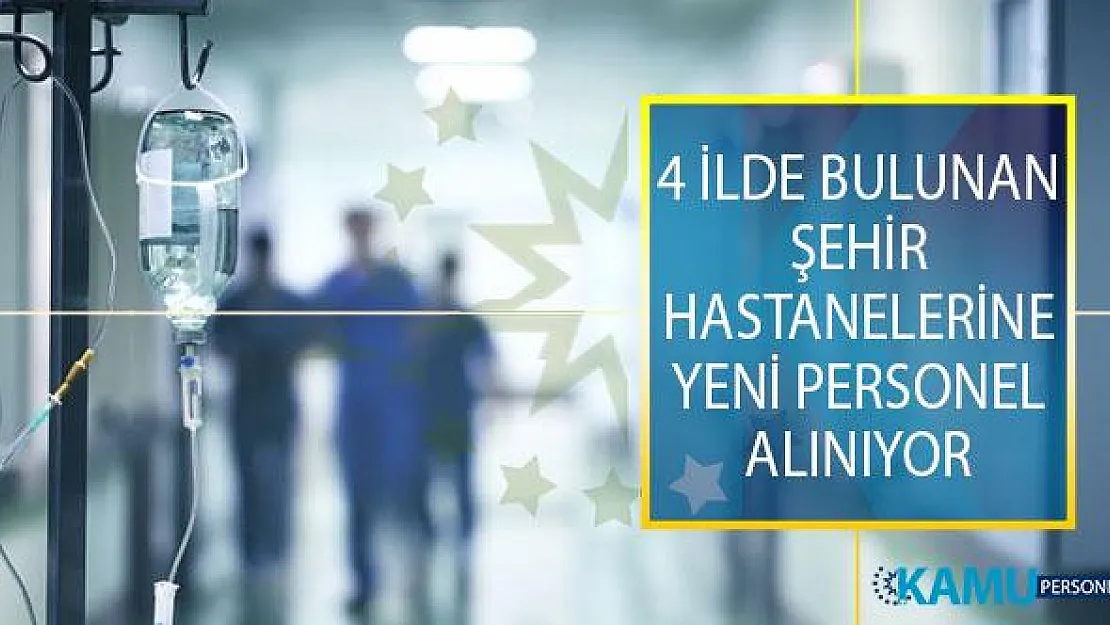 4 İlde Yer Alan Şehir Hastanelerine Yeni Personel Alımı İçin İş İlanları Yayımlandı!