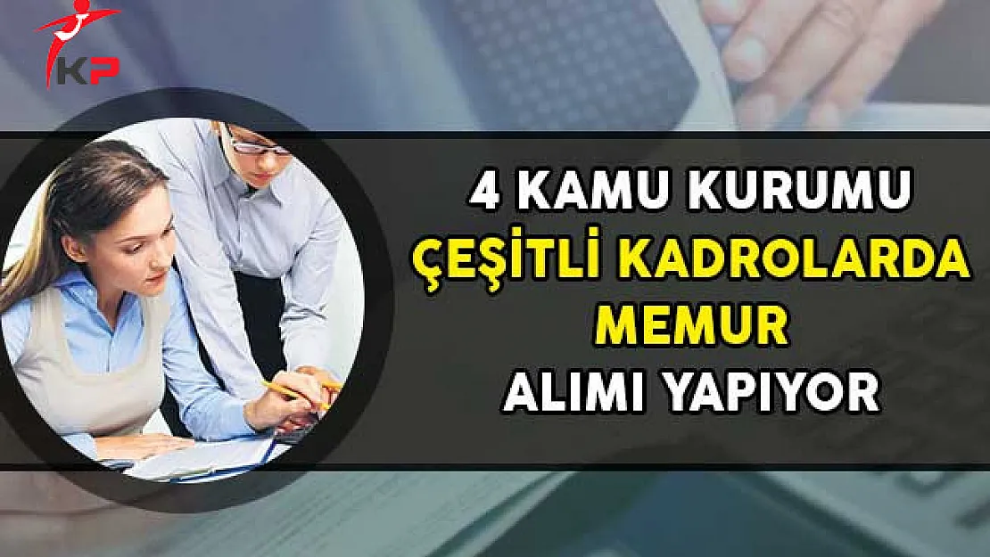 4 Kamu Kurumu Çeşitli Kadrolarda Memur Alımı Yapıyor!