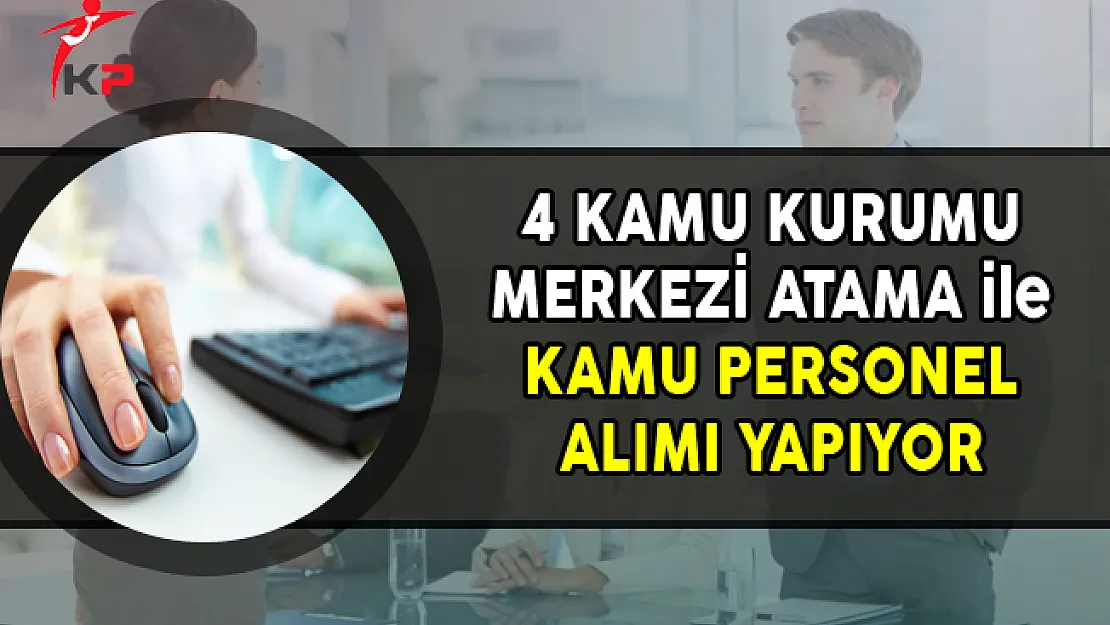 4 Kamu Kurumu ÖSYM Merkezi Yerleştirme ile Kamu Personel Alımı Yapıyor