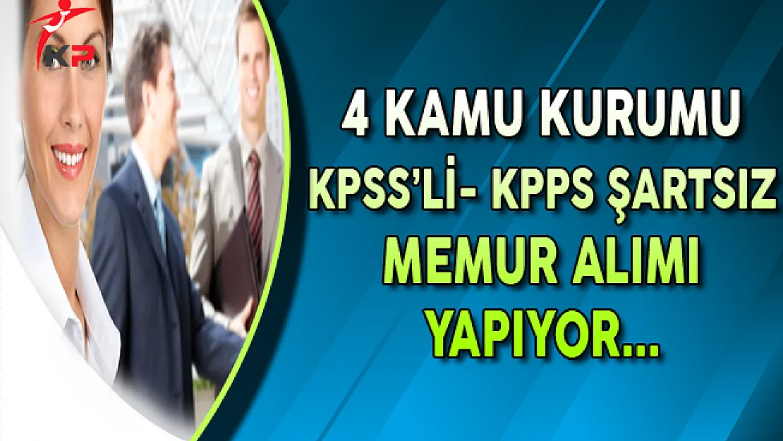 4 Kuruma KPSS'li ve KPSS Şartsız Memur Alımı Yapılıyor