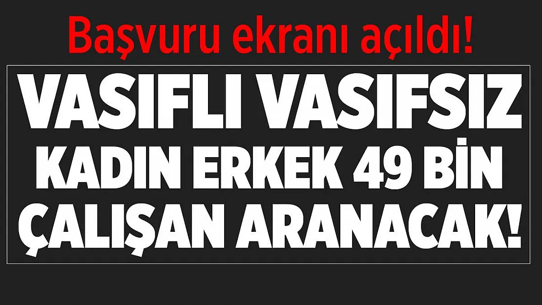 4 Mart İŞKUR iş ilanları yayımlandı! Vasıflı vasıfsız kadın erkek 49 bin çalışan alınacak!