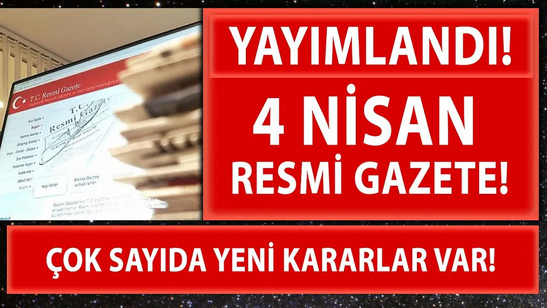 4 Nisan Pazar Resmi Gazete yayımlandı! Çok sayıda yeni karar açıklandı!