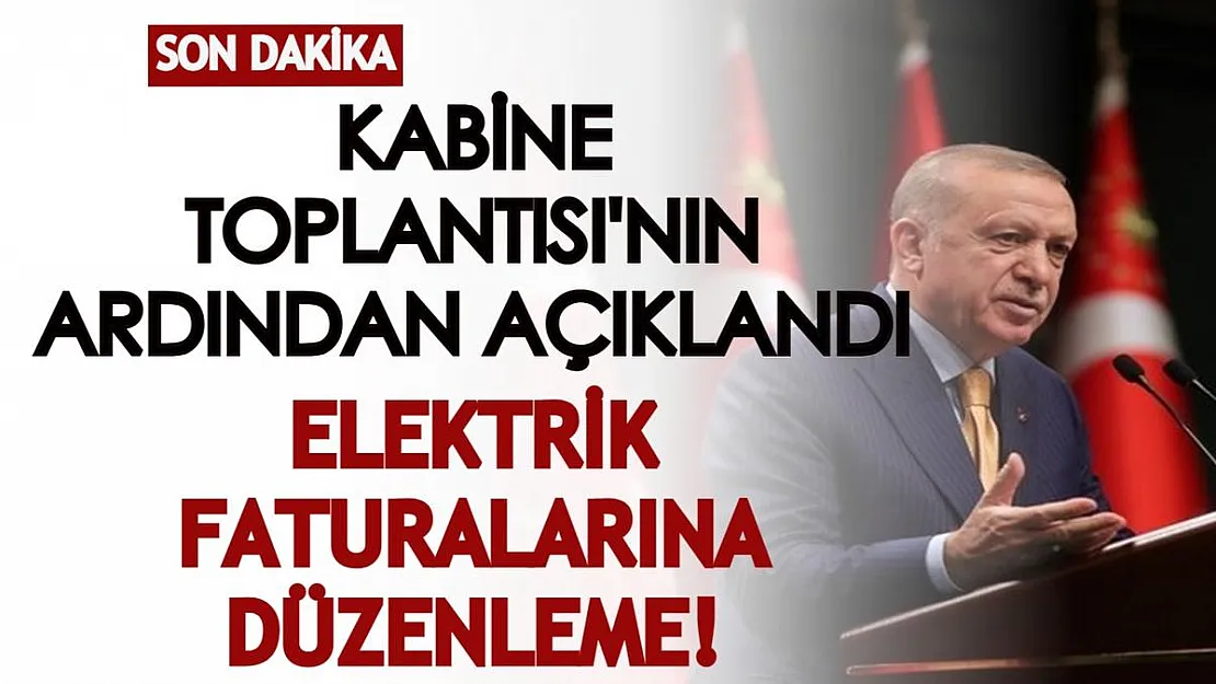 4 saat süren Kabine Toplantısı'nın ardından açıklandı: Cumhurbaşkanı Erdoğan elektrik faturalarında yeni düzenlemeyi duyurdu