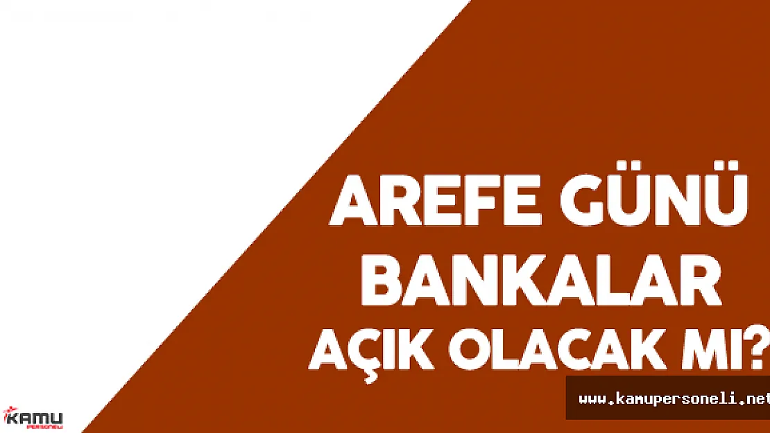 4 Temmuz Arefe Günü Bankalar Açık Olacak mı? ( Arefe Günü Bankalar Kaça Kadar Açık)