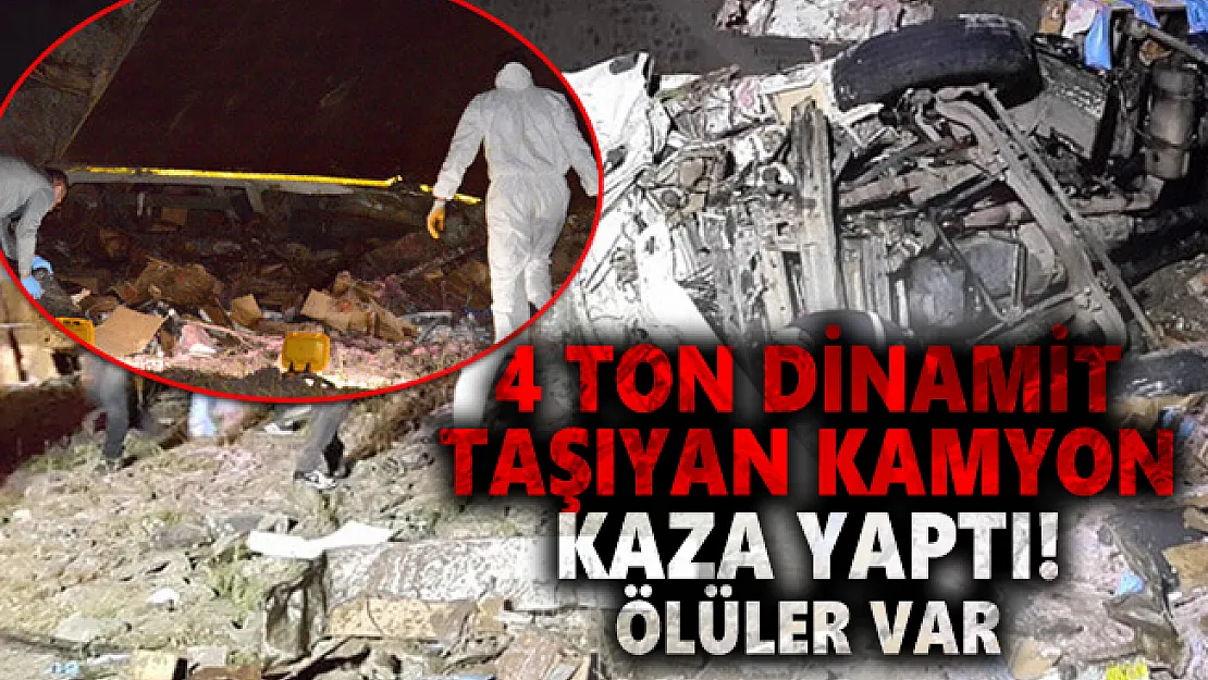 4 ton dinamit taşıyan kamyon kaza yaptı! Ölüler var