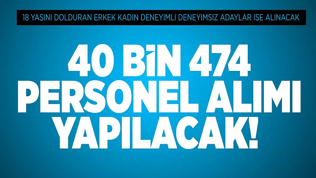 40 bin 474 personel alımı yapılacak! 18 yaşını dolduran Erkek kadın deneyimli deneyimsiz adaylar işe alınacak