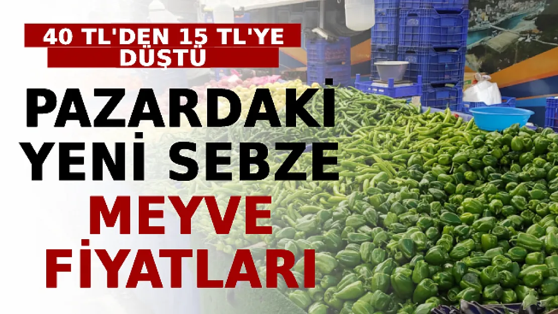 40 TL'den 15 TL'ye Düştü: İşte Pazardaki Yeni Sebze Meyve Fiyatları