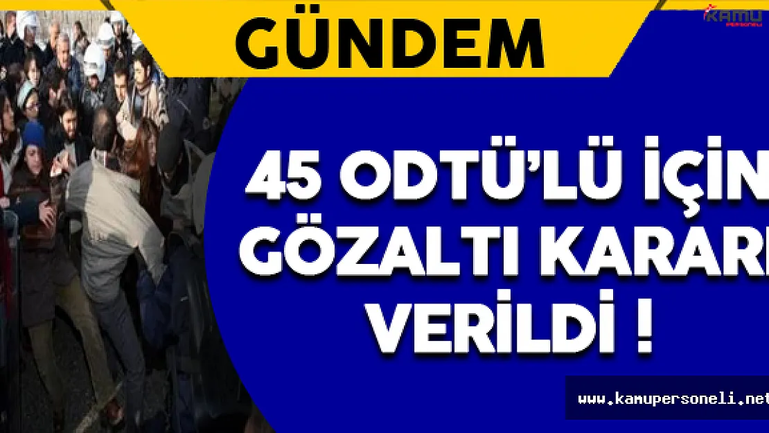 45 ODTÜ Öğrencisine Gözaltı Kararı