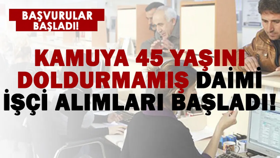 45 yaşını doldurmayan herkes başvuruda bulunabilir! Kamuya kadrolu işçi alımı başladı!