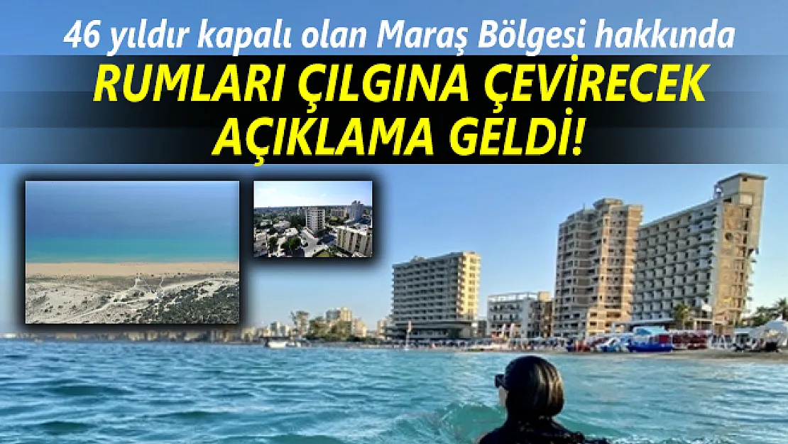 46 yıldır kapalı olan Maraş Bölgesi hakkında Rumları çılgına çevirecek açıklama geldi!