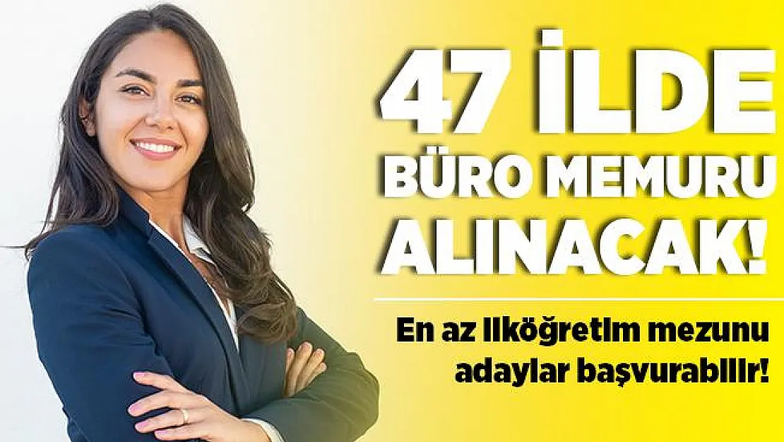 47 ilde en az ilköğretim mezunu büro memuru alınacak! 18 yaşını tamamlayan herkes başvurabilir!