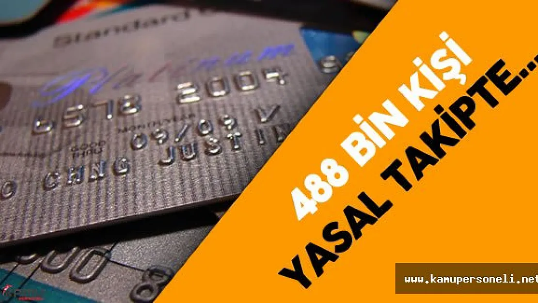 488 Bin Kişi Bireysel Kredi ve Kredi Kartı Borcu Nedeniyle Yasal Takipte