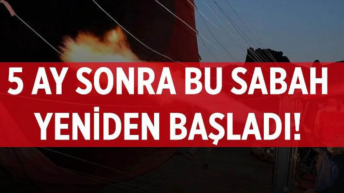5 ay sonra bugün yeniden başladı!