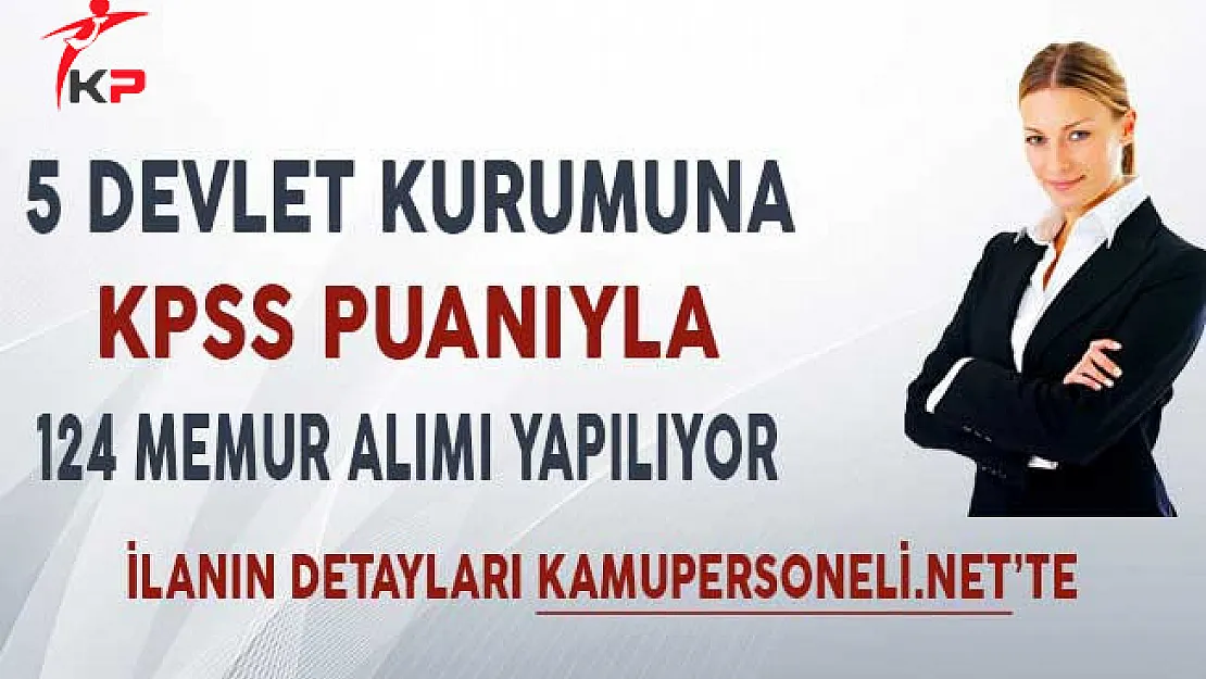 5 Devlet Kurumuna KPSS Puanıyla 124 Memur Alımı Yapılıyor!