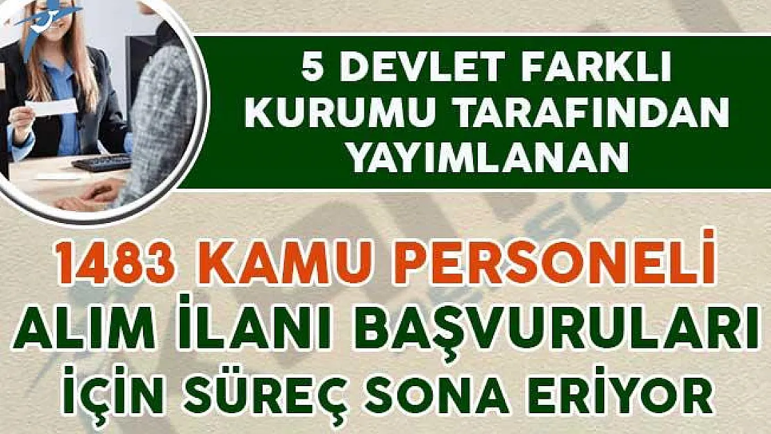5 Devlet Kurumu'nun 1483 Kamu Personeli Alım İlanına Başvuru Süreci Doluyor