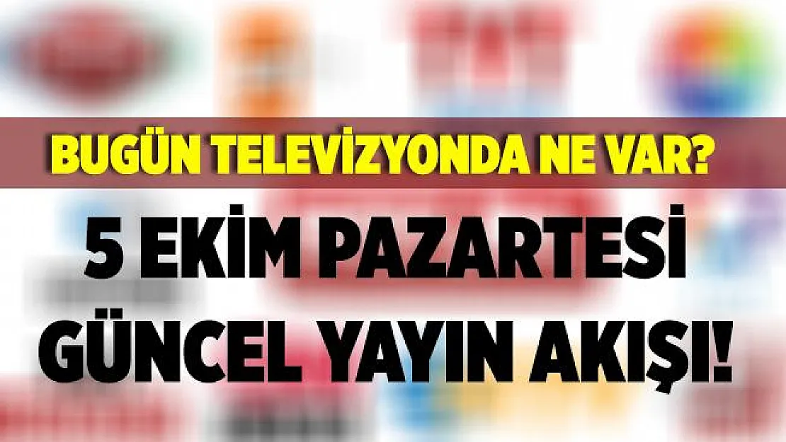5 Ekim Pazartesi yayın akışı! Televizyonda ne var? ATV, Kanal D, Show TV, TV8, Star TV, FOX TV 5 Ekim yayın akışı!