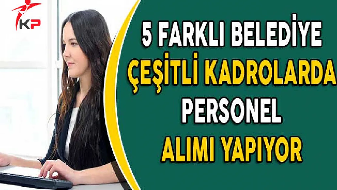 5 Farklı Belediye Personel Alımı Yapıyor!