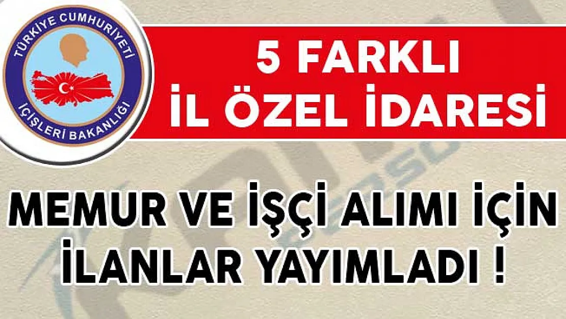 5 Farklı İl Özel İdaresi İlanlar Yayımladı! Memur ve İşçi Alımı Yapıyor!