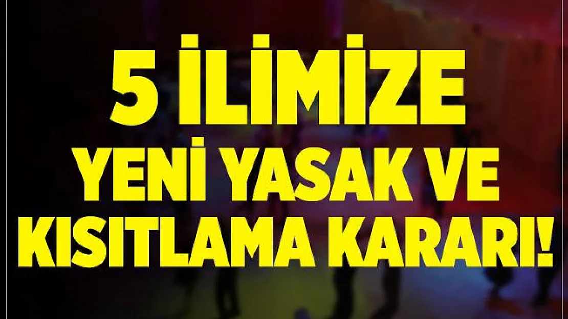 5 ile yasak ve kısıtlamalar geldi!