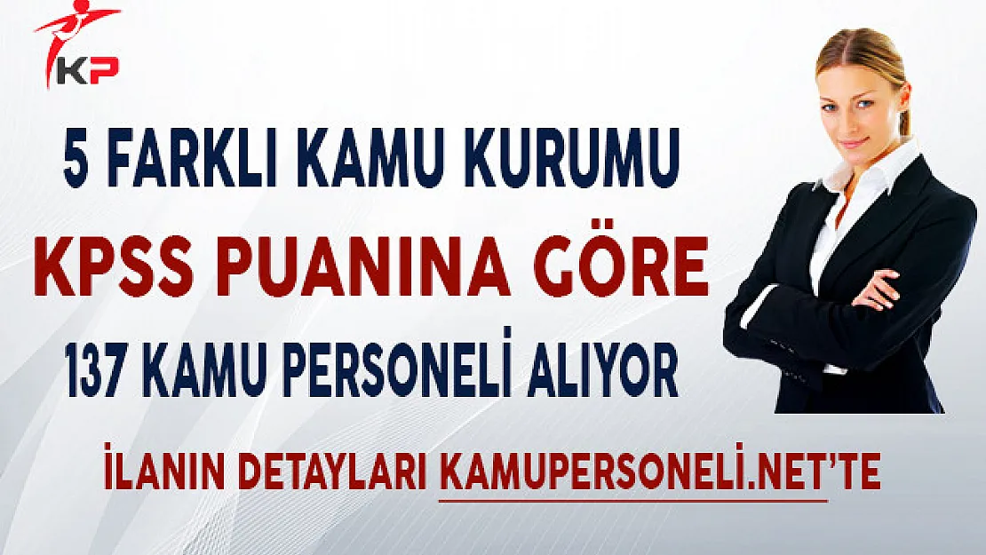 5 Kamu Kurumu KPSS Puanına Göre 137 Kamu Personeli Alımı Yapıyor!